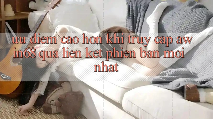 Ưu điểm cao hơn khi truy cập awin68 qua liên kết phiên bản mới nhất Ưu điểm cao hơn khi truy cập awin68 qua liên kết phiên bản mới nhất