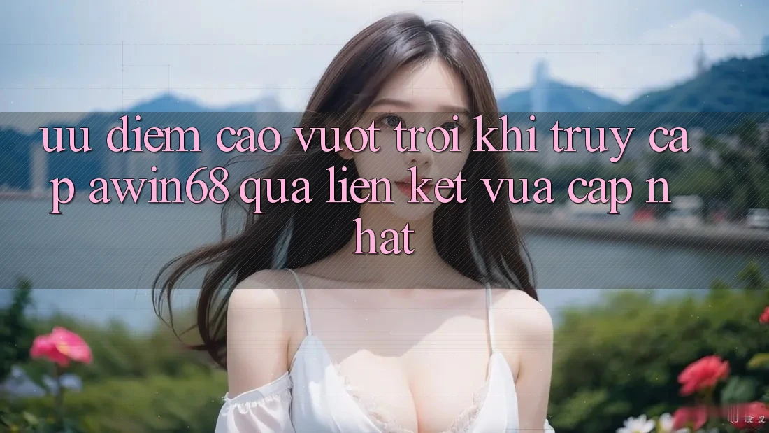 Ưu điểm cao vượt trội khi truy cập awin68 qua liên kết vừa cập nhật