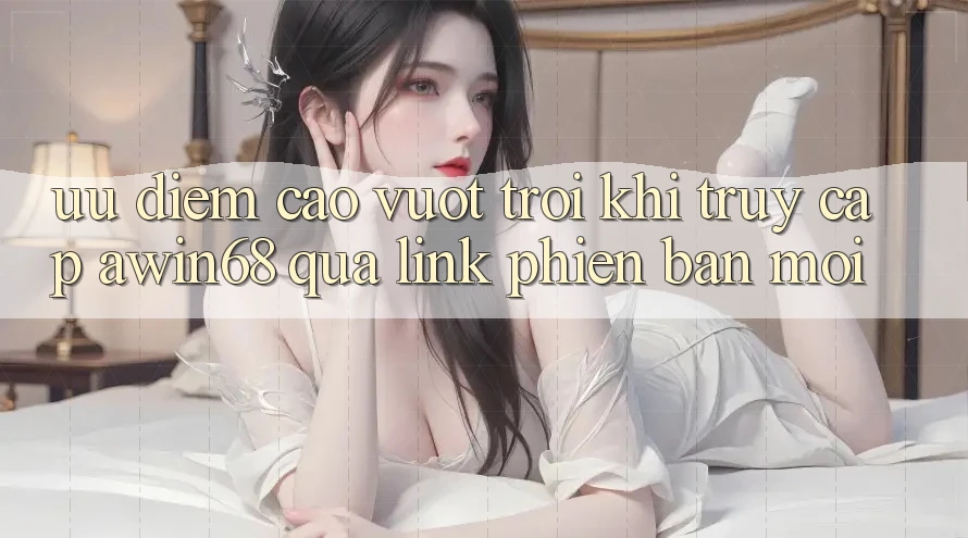 Ưu điểm cao vượt trội khi truy cập awin68 qua link phiên bản mới Ưu điểm cao vượt trội khi truy cập awin68 qua link phiên bản mới