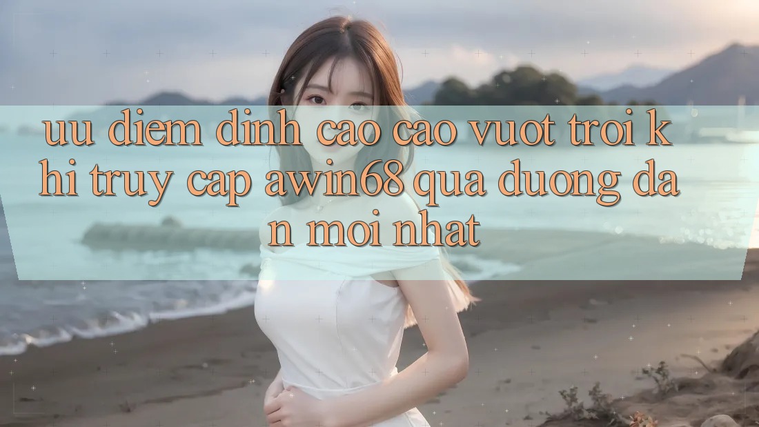 Ưu điểm đỉnh cao cao vượt trội khi truy cập awin68 qua đường dẫn mới nhất Ưu điểm đỉnh cao cao vượt trội khi truy cập awin68 qua đường dẫn mới nhất
