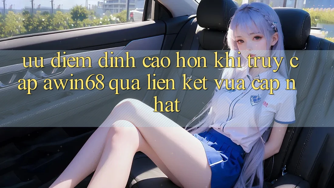 Ưu điểm đỉnh cao hơn khi truy cập awin68 qua liên kết vừa cập nhật Ưu điểm đỉnh cao hơn khi truy cập awin68 qua liên kết vừa cập nhật