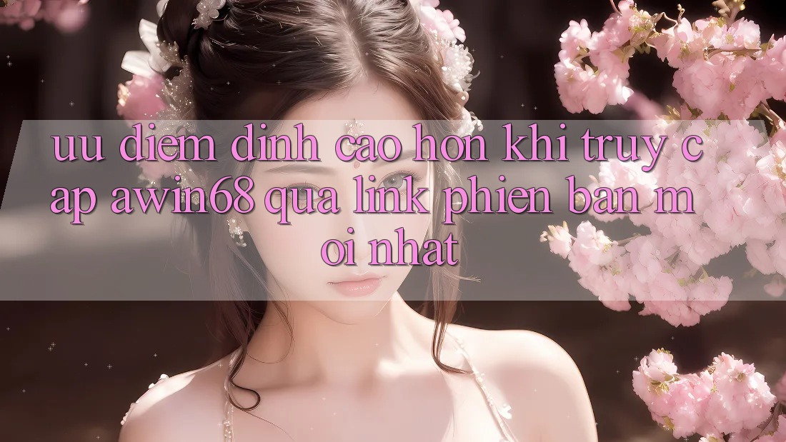 Ưu điểm đỉnh cao hơn khi truy cập awin68 qua link phiên bản mới nhất Ưu điểm đỉnh cao hơn khi truy cập awin68 qua link phiên bản mới nhất
