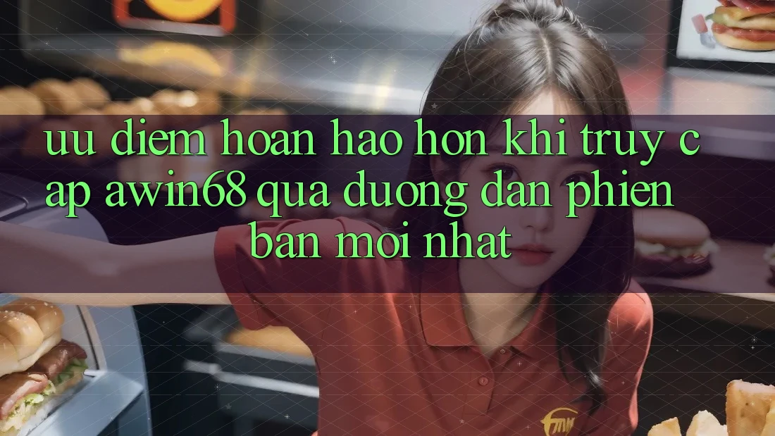 Ưu điểm hoàn hảo hơn khi truy cập awin68 qua đường dẫn phiên bản mới nhất