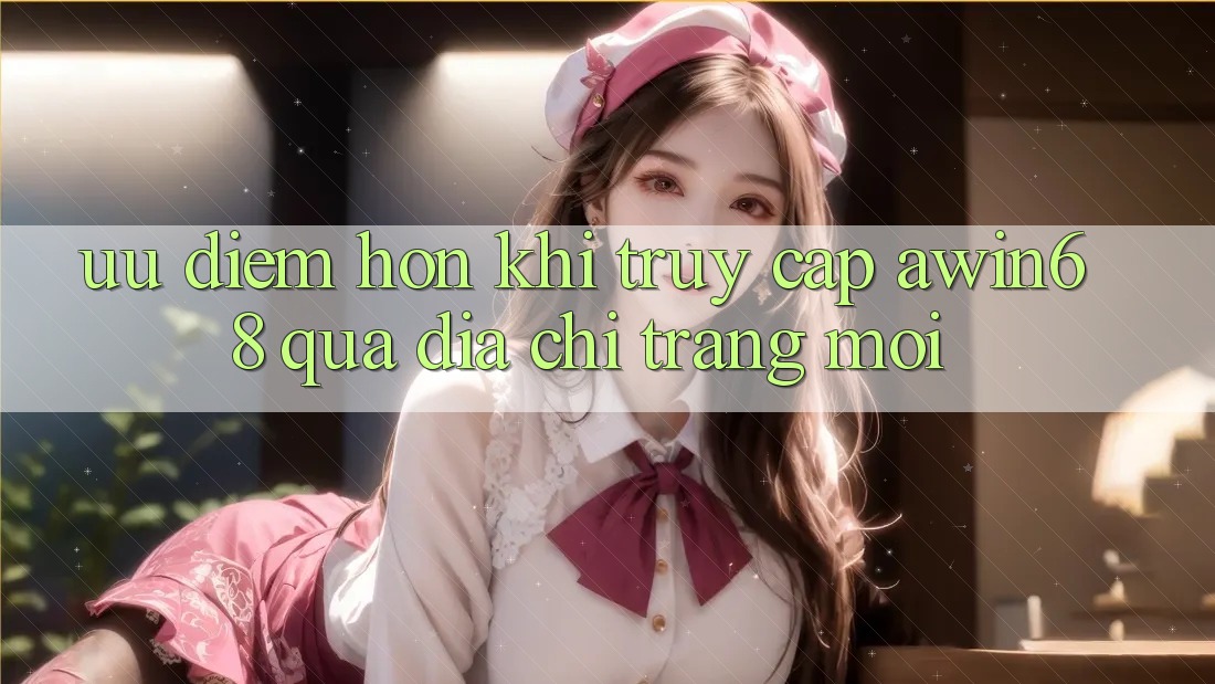 Ưu điểm hơn khi truy cập awin68 qua địa chỉ trang mới