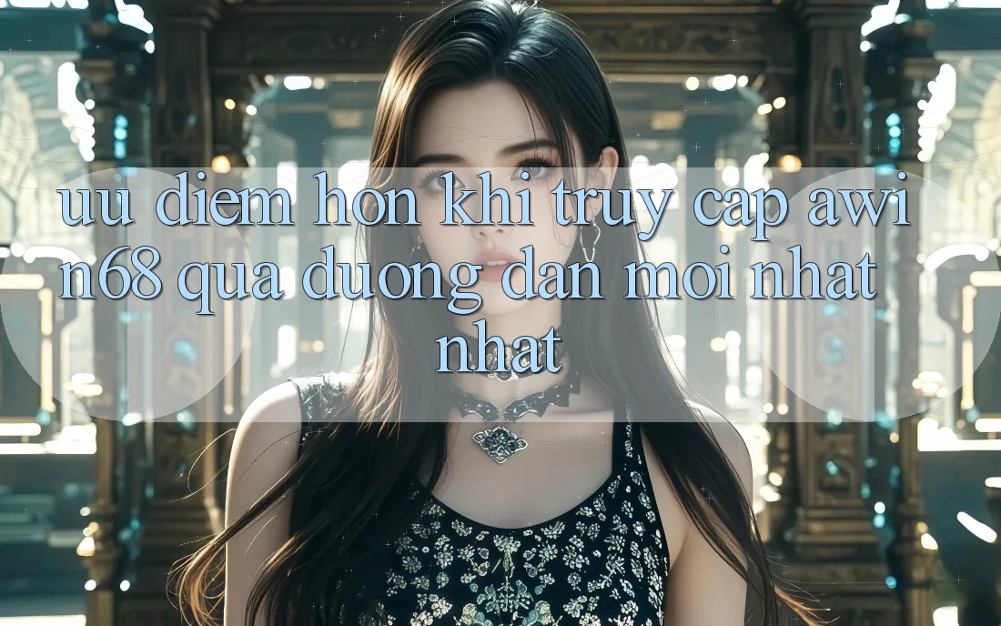 Ưu điểm hơn khi truy cập awin68 qua đường dẫn mới nhất nhất Ưu điểm hơn khi truy cập awin68 qua đường dẫn mới nhất nhất