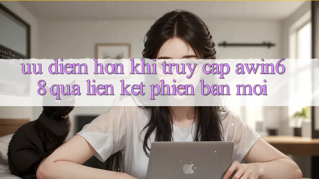 Ưu điểm hơn khi truy cập awin68 qua liên kết phiên bản mới