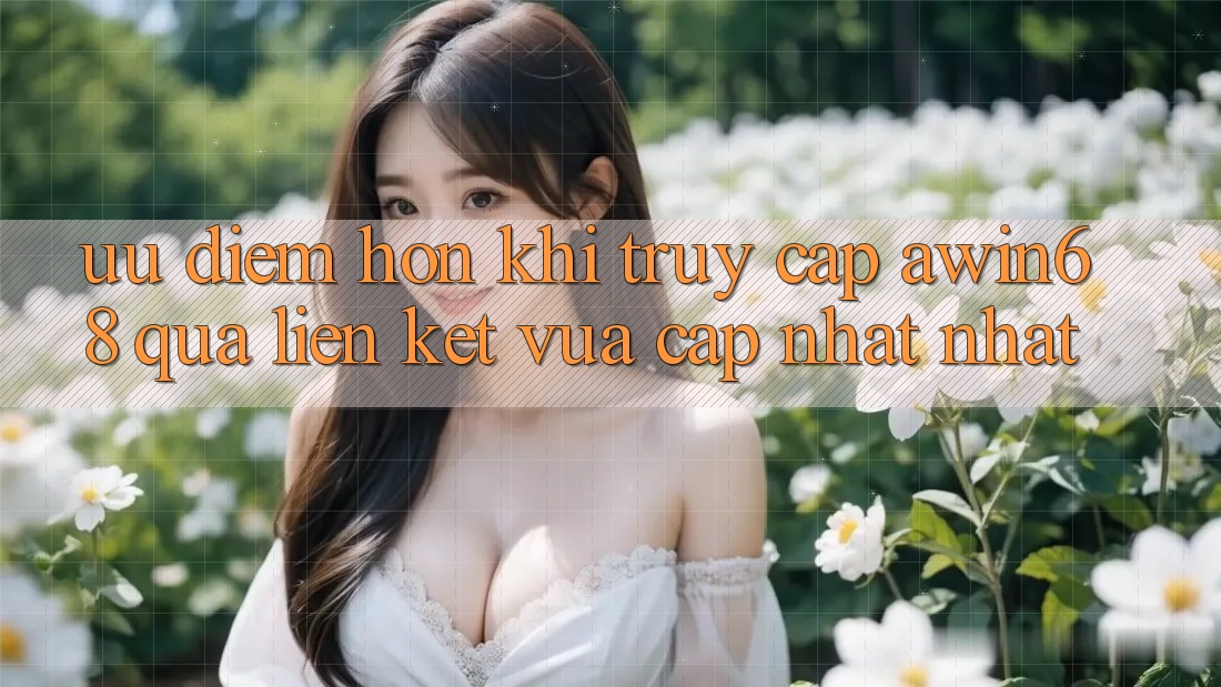 Ưu điểm hơn khi truy cập awin68 qua liên kết vừa cập nhật nhất Ưu điểm hơn khi truy cập awin68 qua liên kết vừa cập nhật nhất