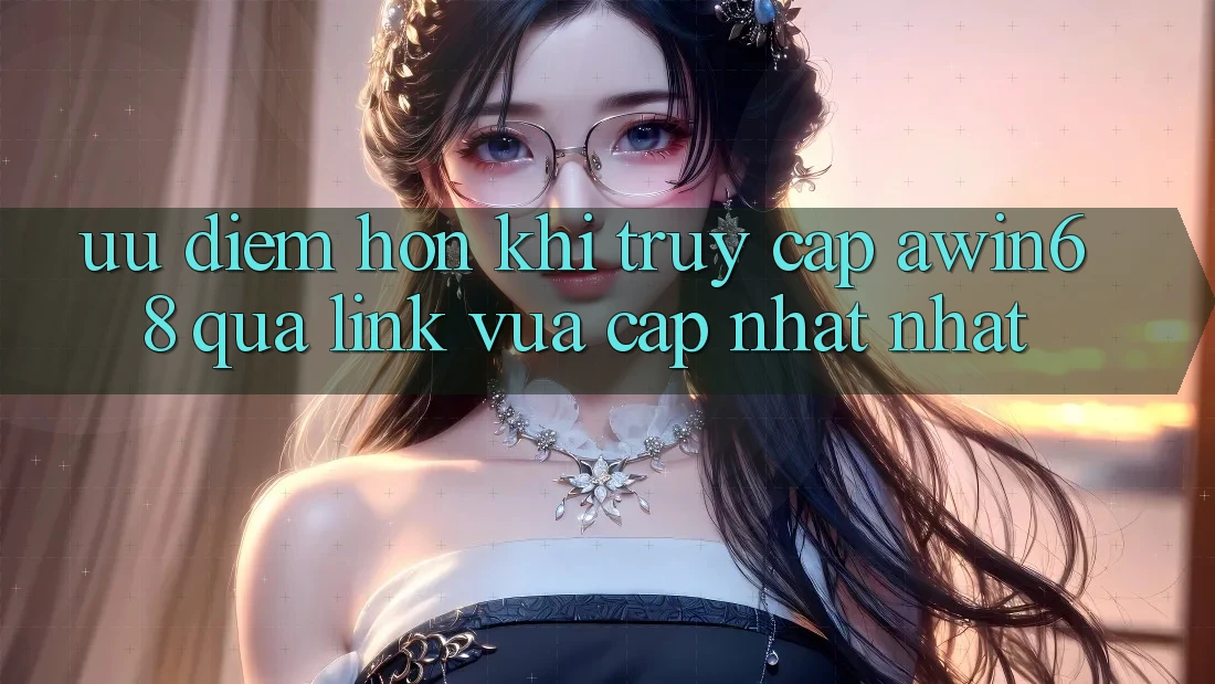 Ưu điểm hơn khi truy cập awin68 qua link vừa cập nhật nhất Ưu điểm hơn khi truy cập awin68 qua link vừa cập nhật nhất