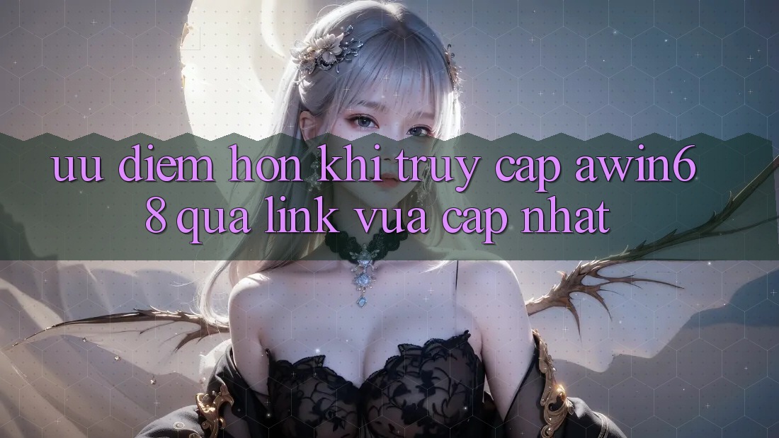 Ưu điểm hơn khi truy cập awin68 qua link vừa cập nhật