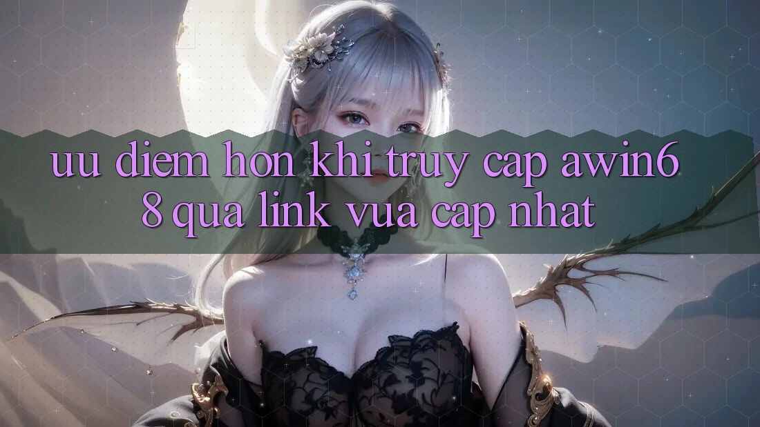 Ưu điểm hơn khi truy cập awin68 qua link vừa cập nhật