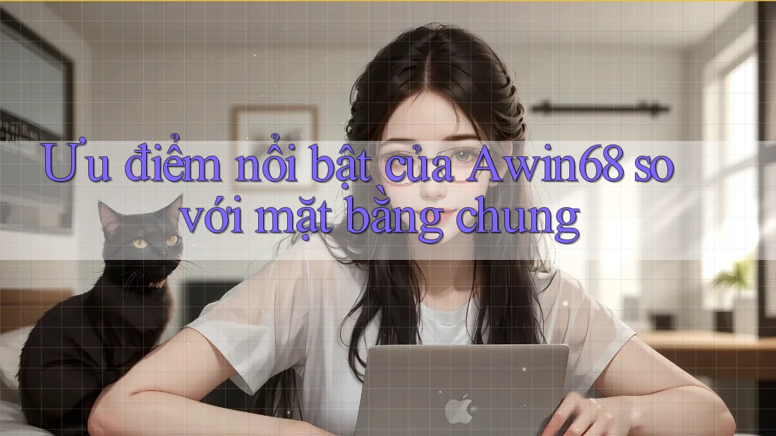 Ưu điểm nổi bật của Awin68 so với mặt bằng chung