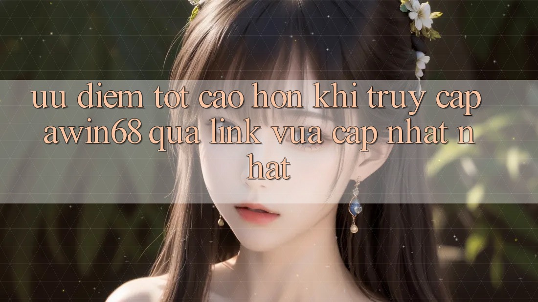 Ưu điểm tốt cao hơn khi truy cập awin68 qua link vừa cập nhật nhất Ưu điểm tốt cao hơn khi truy cập awin68 qua link vừa cập nhật nhất