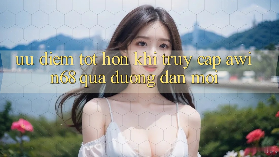 Ưu điểm tốt hơn khi truy cập awin68 qua đường dẫn mới