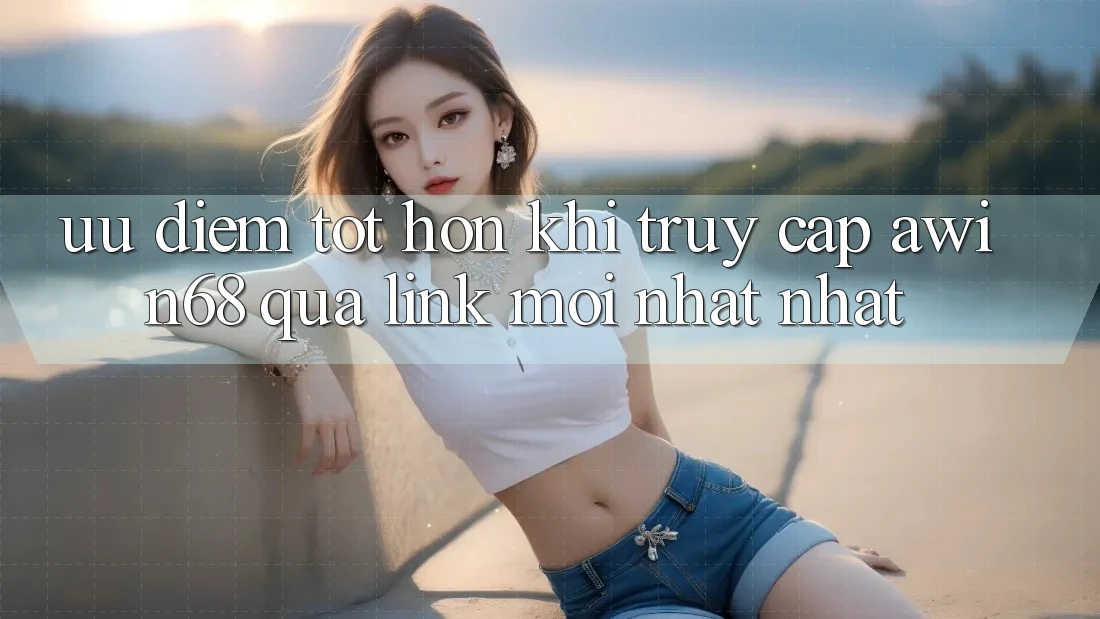 Ưu điểm tốt hơn khi truy cập awin68 qua link mới nhất nhất