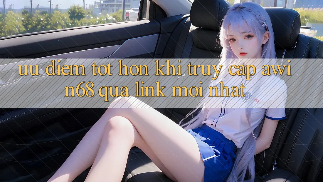 Ưu điểm tốt hơn khi truy cập awin68 qua link mới nhất Ưu điểm tốt hơn khi truy cập awin68 qua link mới nhất