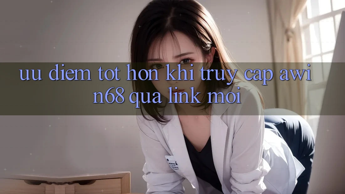 Ưu điểm tốt hơn khi truy cập awin68 qua link mới Ưu điểm tốt hơn khi truy cập awin68 qua link mới