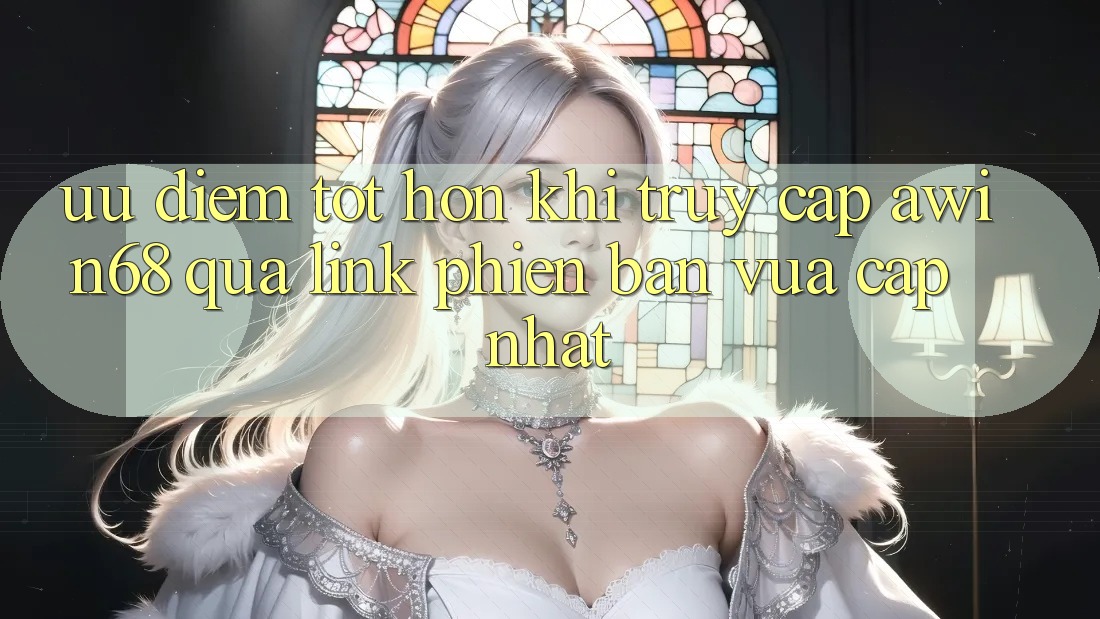 Ưu điểm tốt hơn khi truy cập awin68 qua link phiên bản vừa cập nhật