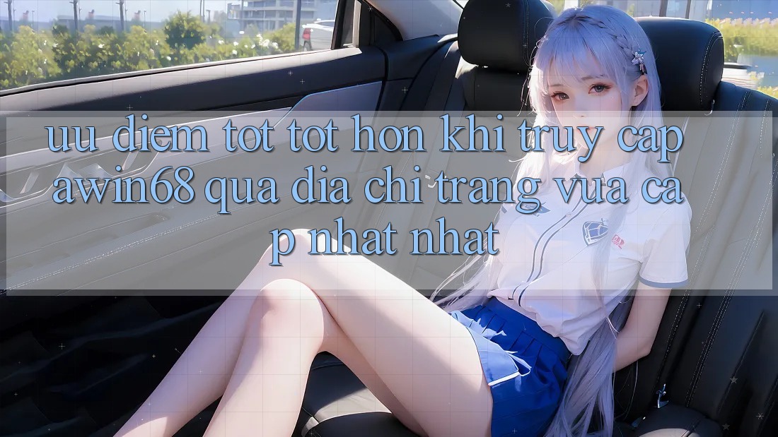 Ưu điểm tốt tốt hơn khi truy cập awin68 qua địa chỉ trang vừa cập nhật nhất
