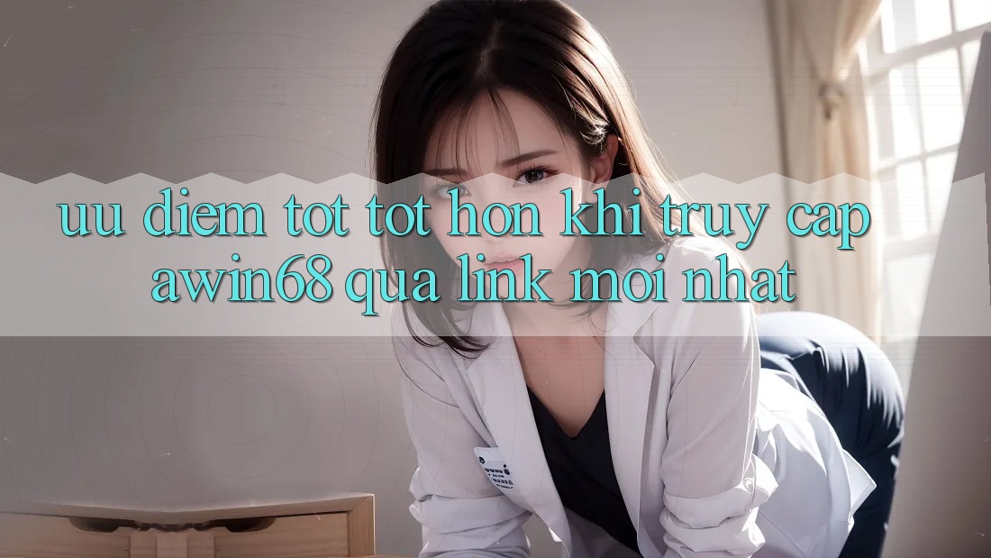 Ưu điểm tốt tốt hơn khi truy cập awin68 qua link mới nhất Ưu điểm tốt tốt hơn khi truy cập awin68 qua link mới nhất