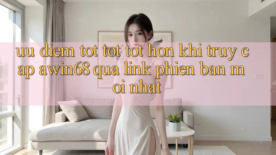 Ưu điểm tốt tốt tốt hơn khi truy cập awin68 qua link phiên bản mới nhất Ưu điểm tốt tốt tốt hơn khi truy cập awin68 qua link phiên bản mới nhất