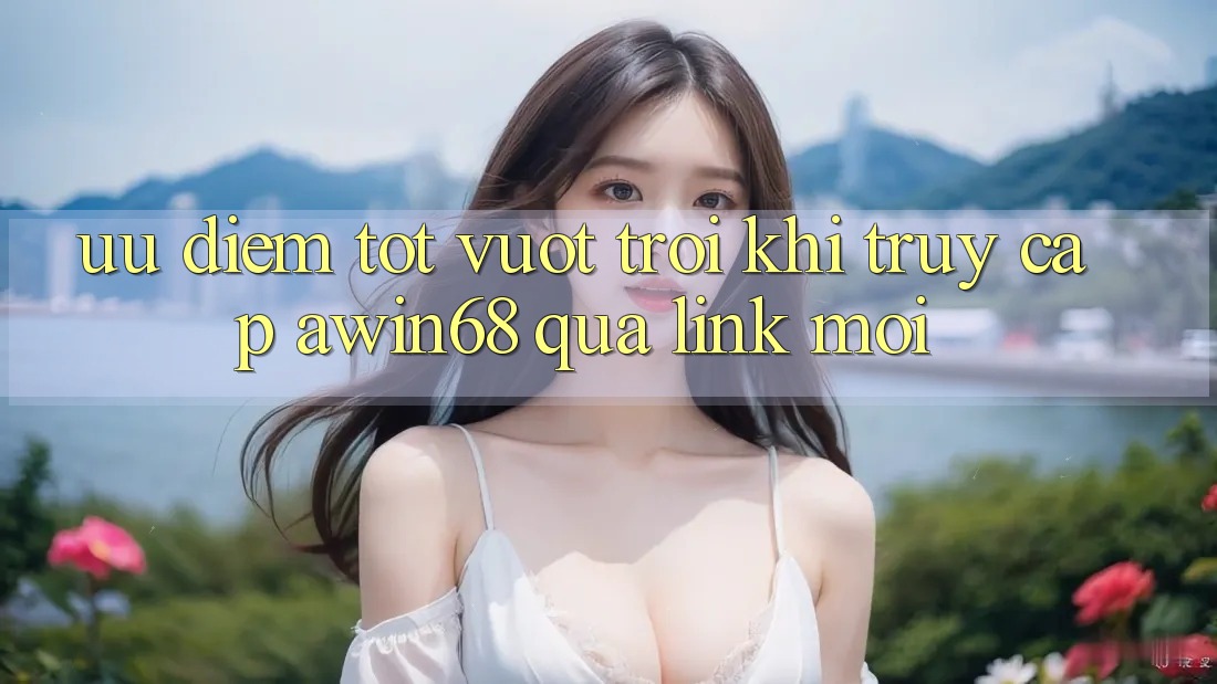 Ưu điểm tốt vượt trội khi truy cập awin68 qua link mới