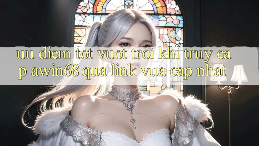 Ưu điểm tốt vượt trội khi truy cập awin68 qua link vừa cập nhật