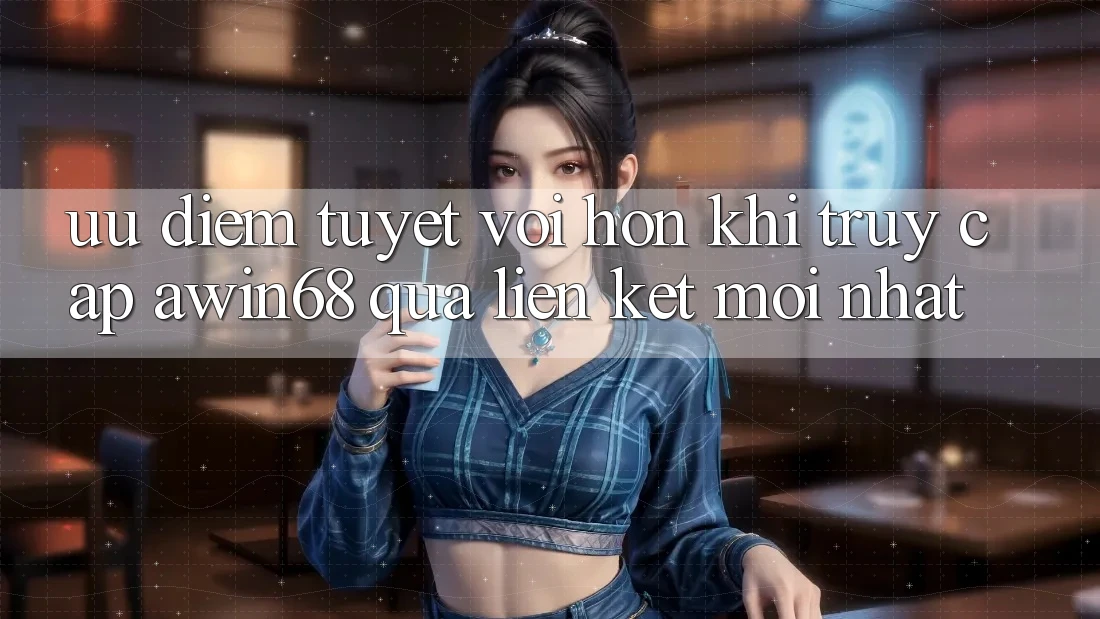 Ưu điểm tuyệt vời hơn khi truy cập awin68 qua liên kết mới nhất