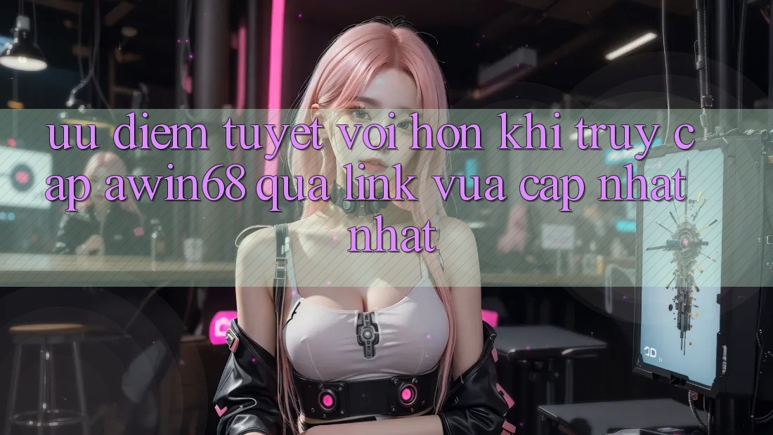 Ưu điểm tuyệt vời hơn khi truy cập awin68 qua link vừa cập nhật nhất