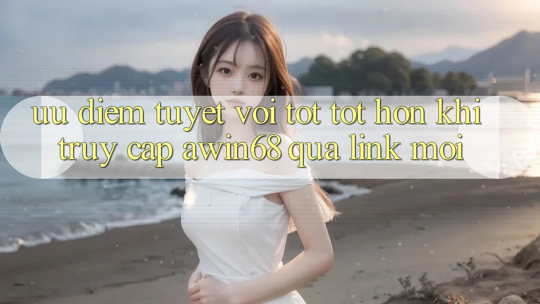 Ưu điểm tuyệt vời tốt tốt hơn khi truy cập awin68 qua link mới Ưu điểm tuyệt vời tốt tốt hơn khi truy cập awin68 qua link mới