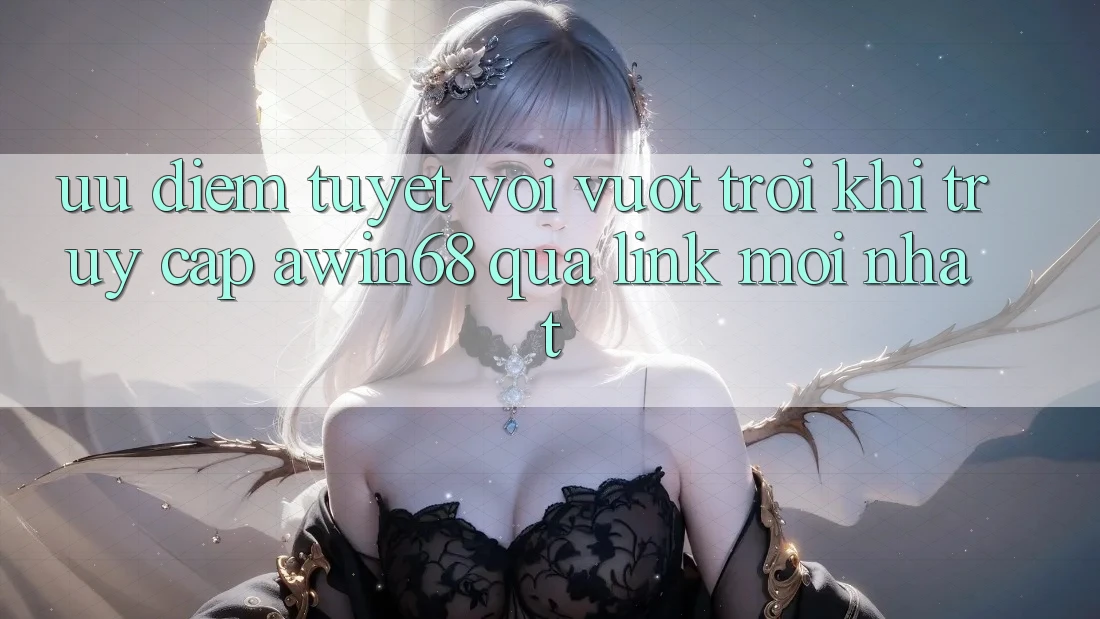 Ưu điểm tuyệt vời vượt trội khi truy cập awin68 qua link mới nhất Ưu điểm tuyệt vời vượt trội khi truy cập awin68 qua link mới nhất