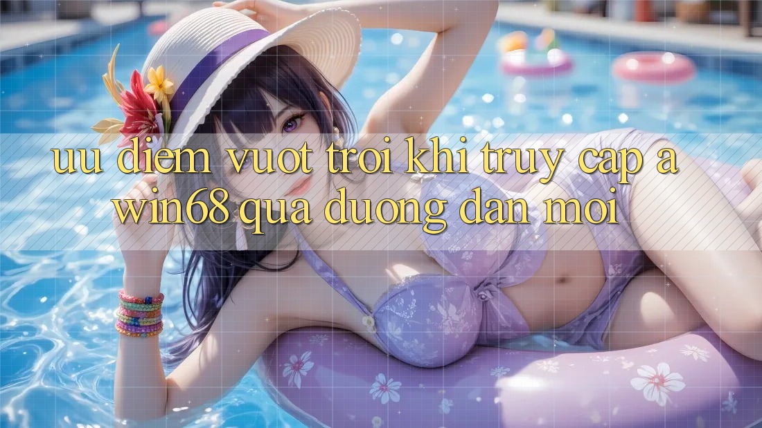 Ưu điểm vượt trội khi truy cập awin68 qua đường dẫn mới