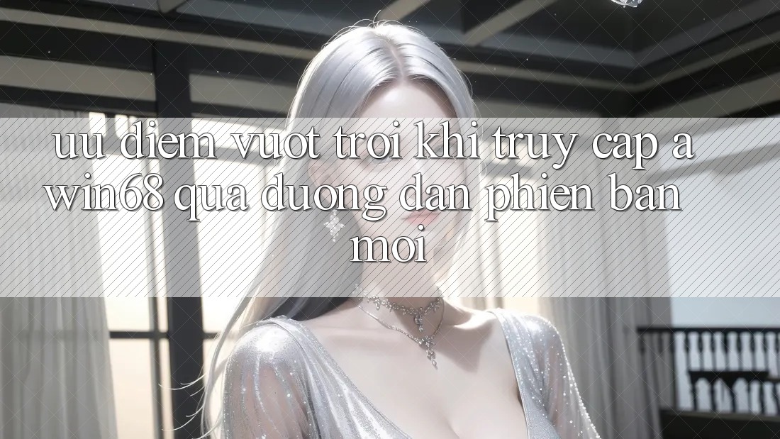 Ưu điểm vượt trội khi truy cập awin68 qua đường dẫn phiên bản mới