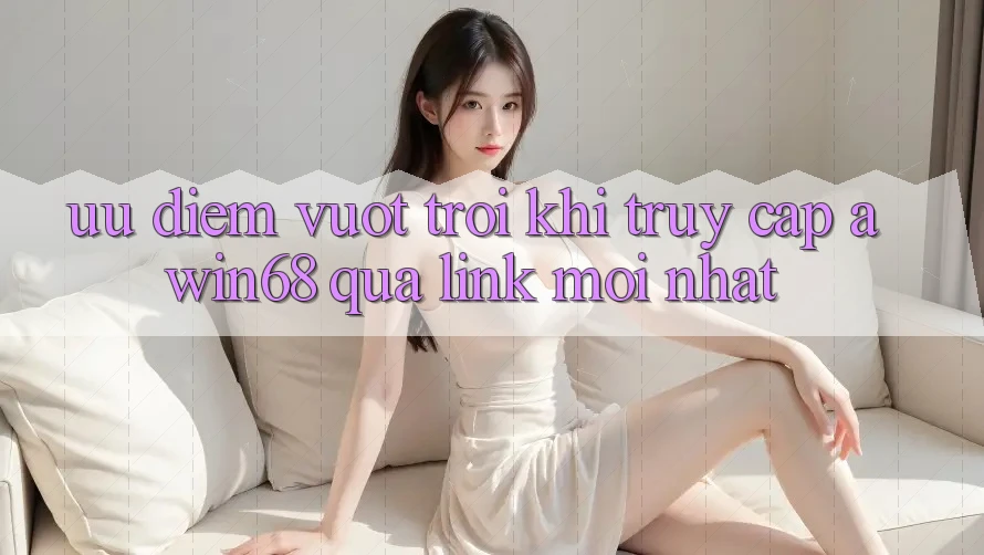 Ưu điểm vượt trội khi truy cập awin68 qua link mới nhất Ưu điểm vượt trội khi truy cập awin68 qua link mới nhất