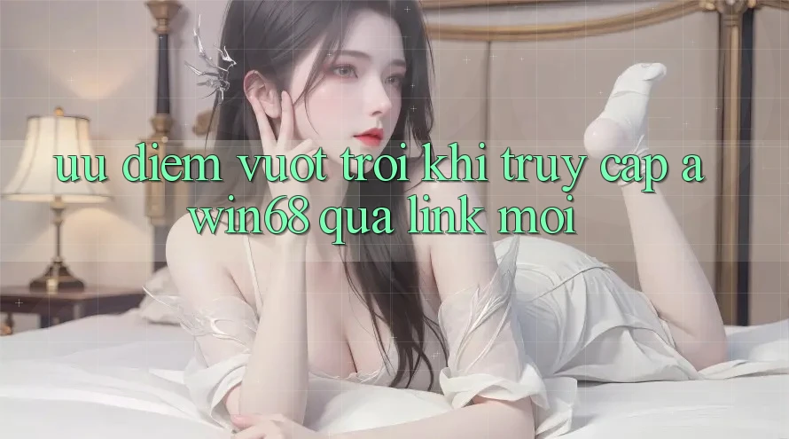 Ưu điểm vượt trội khi truy cập awin68 qua link mới