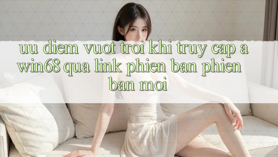 Ưu điểm vượt trội khi truy cập awin68 qua link phiên bản phiên bản mới Ưu điểm vượt trội khi truy cập awin68 qua link phiên bản phiên bản mới