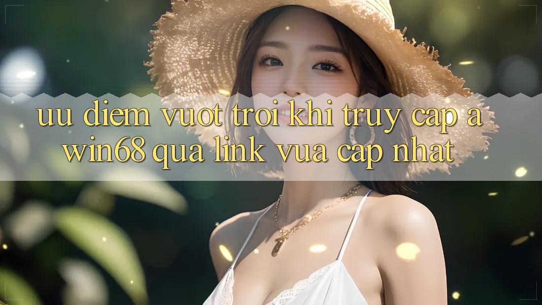 Ưu điểm vượt trội khi truy cập awin68 qua link vừa cập nhật