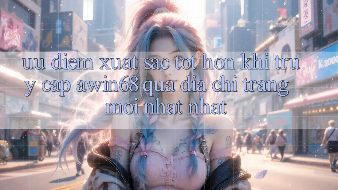 Ưu điểm xuất sắc tốt hơn khi truy cập awin68 qua địa chỉ trang mới nhất nhất