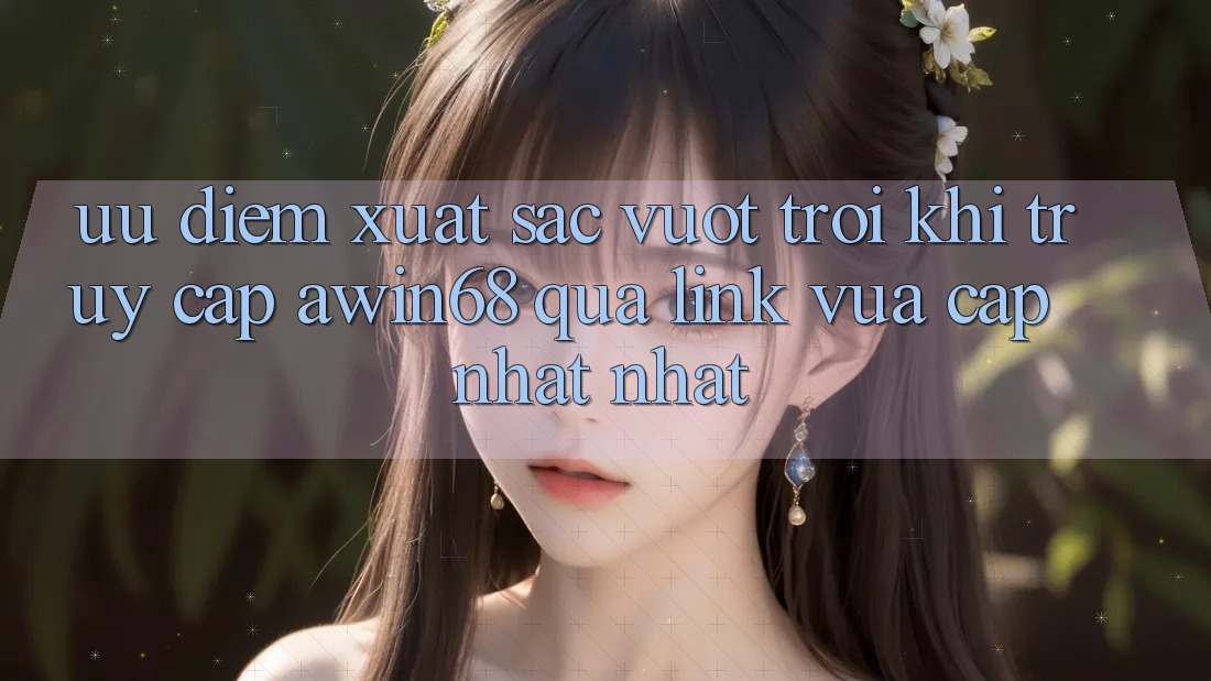 Ưu điểm xuất sắc vượt trội khi truy cập awin68 qua link vừa cập nhật nhất Ưu điểm xuất sắc vượt trội khi truy cập awin68 qua link vừa cập nhật nhất