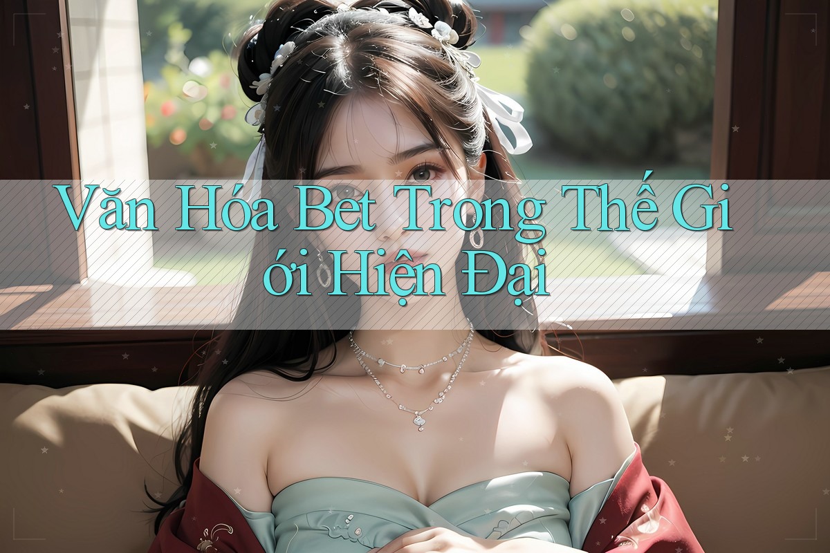 Văn Hóa Bet Trong Thế Giới Hiện Đại