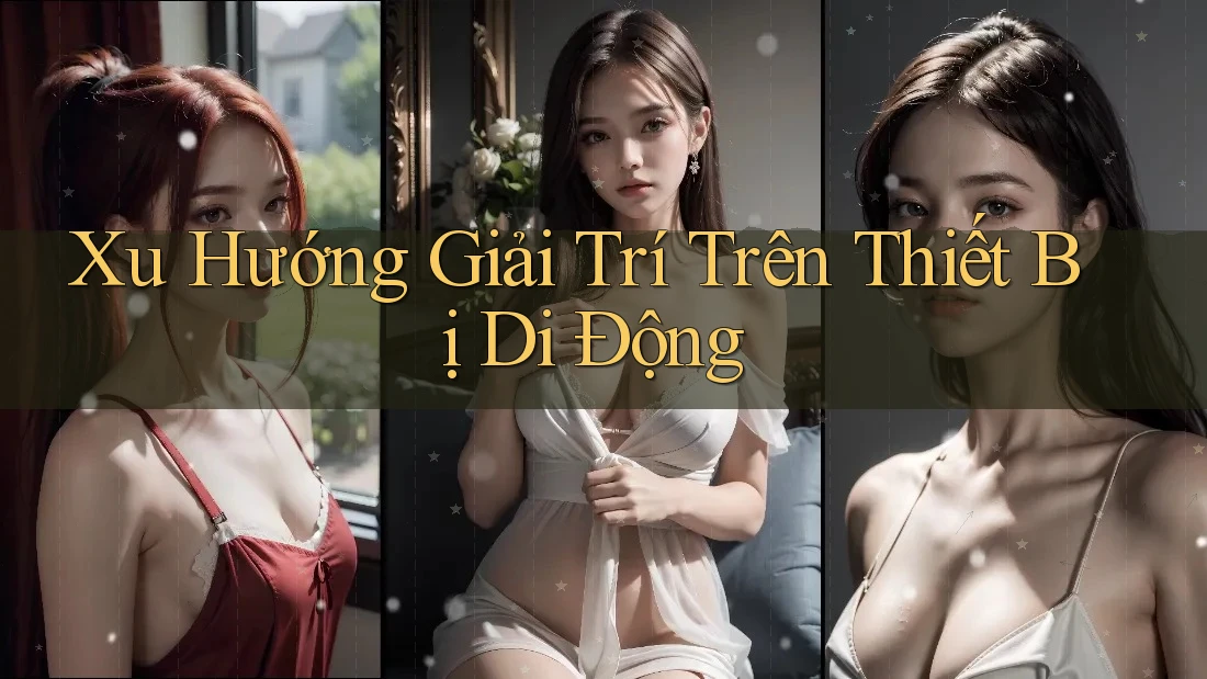 Xu Hướng Giải Trí Trên Thiết Bị Di Động